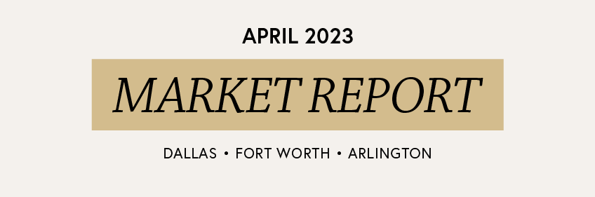 April 2023 Market Reports for the Dallas Fort Worth Area.